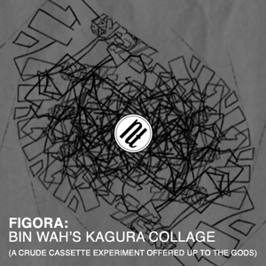 FIGORA - Bin Wah's Kagura Collage